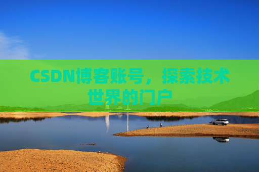 CSDN博客账号，探索技术世界的门户